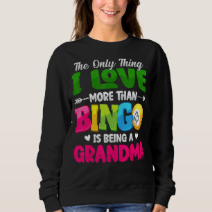 The Only Thing I Love More Than Bingo Is Being Gra Sweatshirt