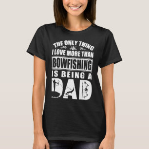 The Only Thing I Love More Than Bowfishing Is Bein T-Shirt
