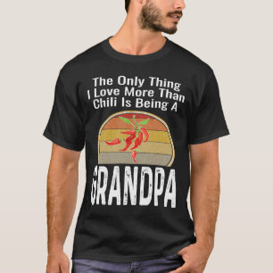 The Only Thing I Love More Than Chilli Is Being A  T-Shirt