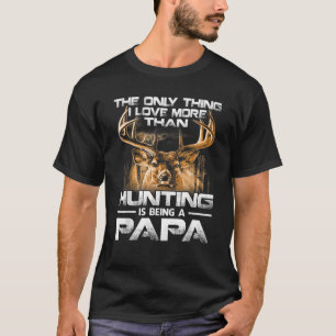 The Only Thing I Love More Than Hunting Is Being A T-Shirt