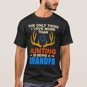 The Only Thing I Love More Than Hunting Is Being A T-Shirt