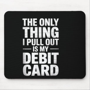 The Only Thing I Pull Out Is My Debit Card Fun Top Mouse Pad