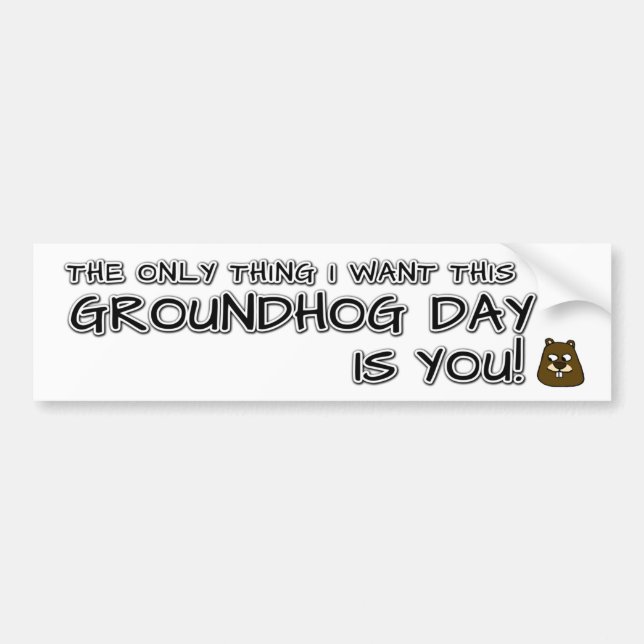 The only thing I want this Groundhog Day is you! Bumper Sticker (Front)