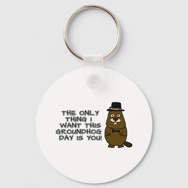 The only thing I want this Groundhog Day is you! Key Ring (Front)