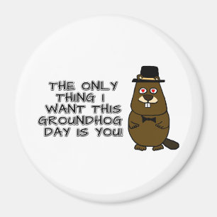 The only thing I want this Groundhog Day is you! Magnet