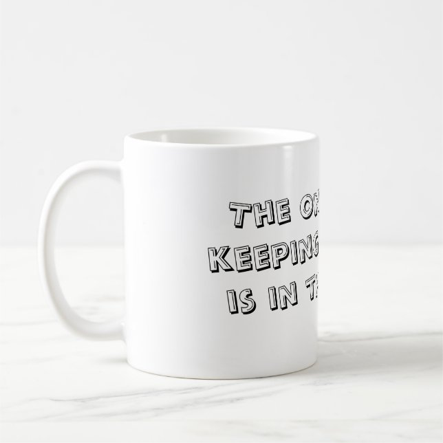 The only thing keeping me going is in this mug... coffee mug (Left)