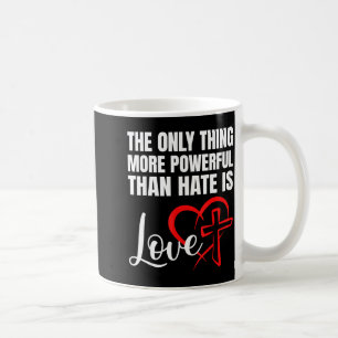 The Only Thing More Powerful Than Hate Is Love _32 Coffee Mug