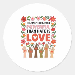 The Only Thing More Powerful Than Hate is Love Classic Round Sticker