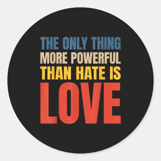 The only thing more powerful than hate is love  classic round sticker (Front)