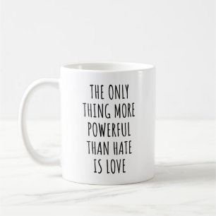 The Only Thing More Powerful Than Hate is Love Coffee Mug
