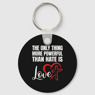 The only thing more powerful than hate is love  key ring