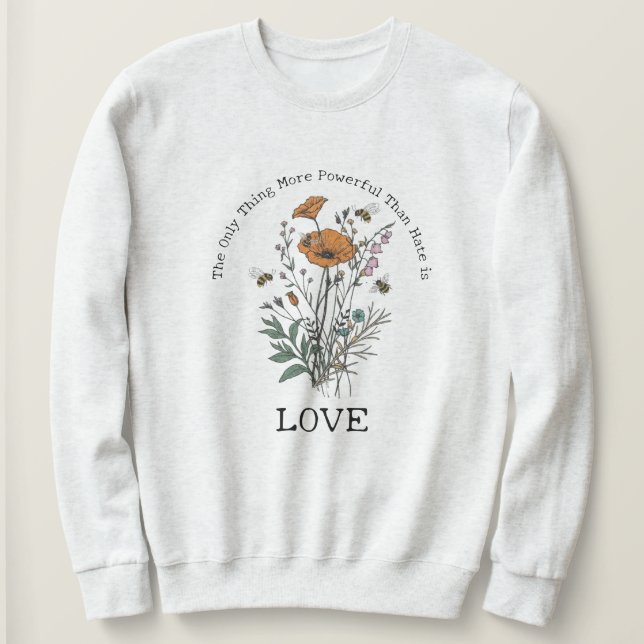 The Only Thing More Powerful Than Hate is Love Sweatshirt (Design Front)