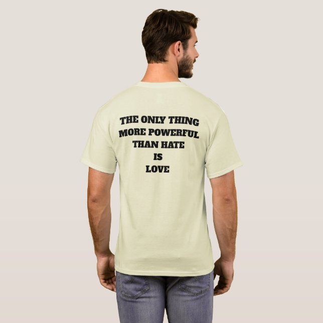 THE ONLY THING MORE POWERFUL THAN HATE IS LOVE T-Shirt (Back Full)