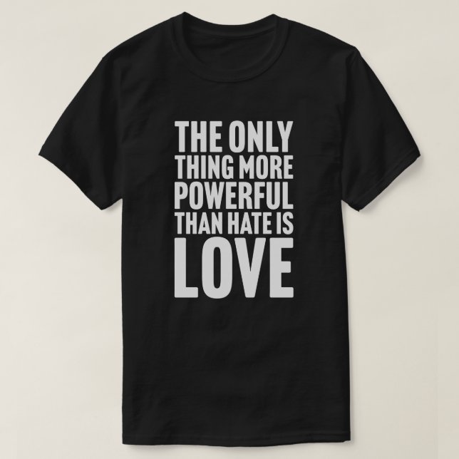 The Only Thing More Powerful Than Hate is Love T-Shirt (Design Front)