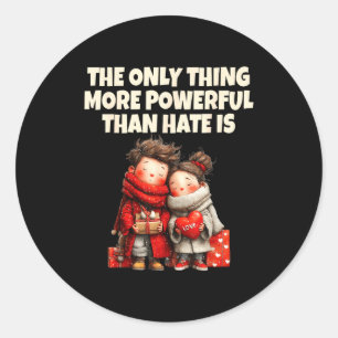 The only thing more powerful than hate is love The Classic Round Sticker