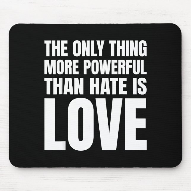The only thing more powerful than hate is love The Mouse Pad (Front)