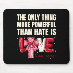 The only thing more powerful than hate is love The Mouse Pad