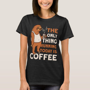 The Only Thing Running Today Is Coffee Lazy Sleepy T-Shirt