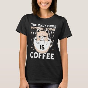 The Only Thing Running Today Is Coffee Lazy Sleepy T-Shirt