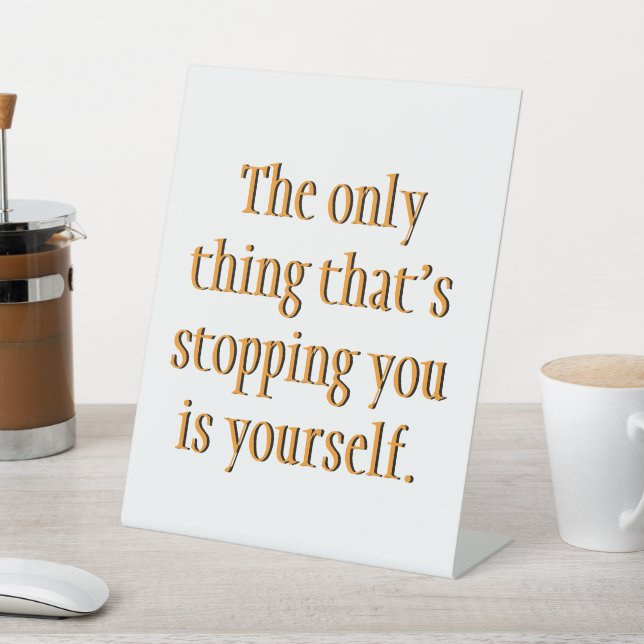 The Only Thing That's Stopping You Is Yourself Pedestal Sign (In SItu)