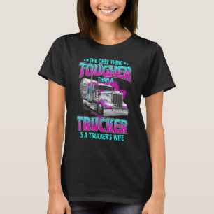 The Only Thing Tougher Than A Trucker Is A Trucker T-Shirt
