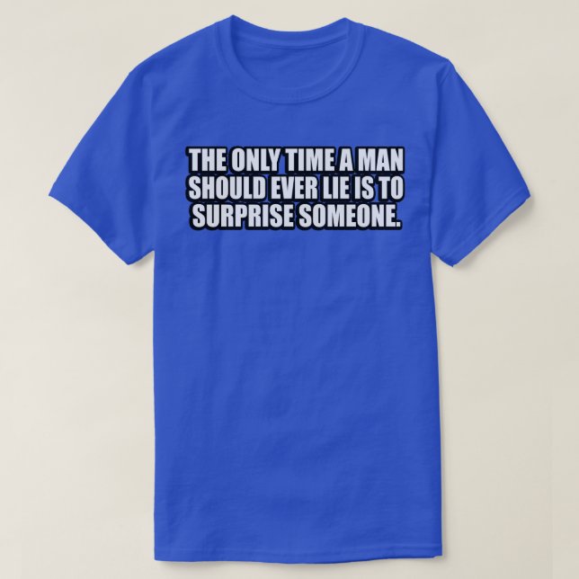 The only time a man should ever lie is to surprise T-Shirt (Design Front)