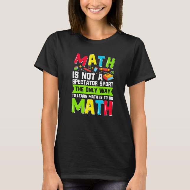 The Only Way To Learn Math Is To Do Math Teacher C T-Shirt (Front)
