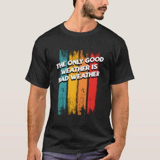 The Only Weather Is Bad Weather Fathers Day Meteor T-Shirt