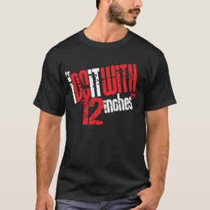 The Original: "I Do It With 12 Inches" T-Shirt
