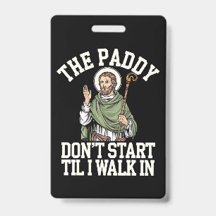 The Paddy Don't Start Til I Walk In Funny Irish ID Badge