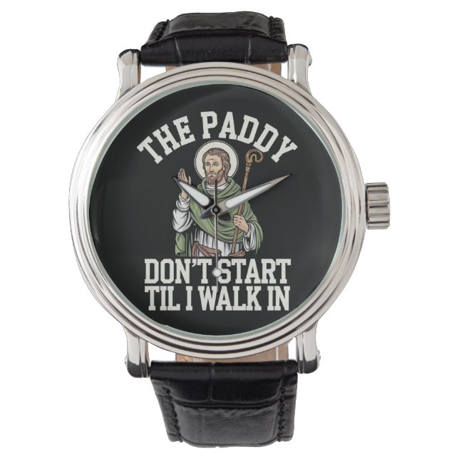 The Paddy Don't Start Til I Walk In Funny Irish Watch (Front)