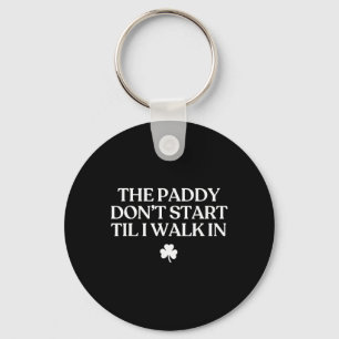 The Paddy Don't Start Til I Walk In Funny St Patri Key Ring