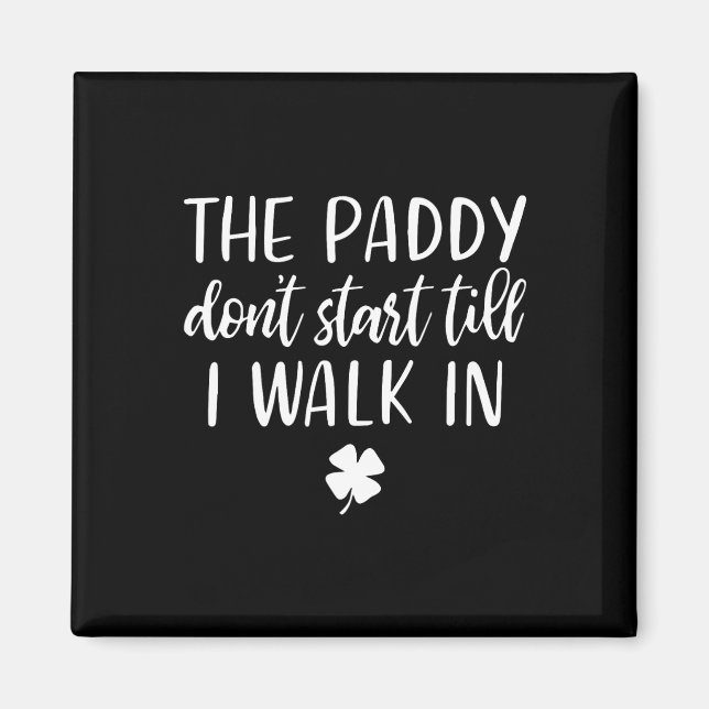 The Paddy Don't Start Till I Walk In St Patrick Da Magnet (Front)