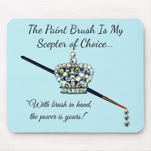 “The Paint Brush is My Sceptre of Choice!” Mouse Pad (Front)