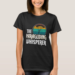 The Paragliding Whisperer Paraglider Paraglide Pil T-Shirt