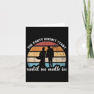 The Party Doesnt Start Until We Walk In For Bride  Card