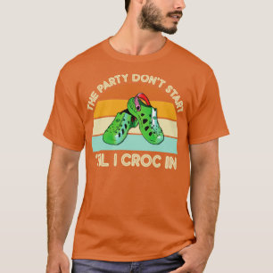 The Party Dont Start Til I Croc In T-Shirt