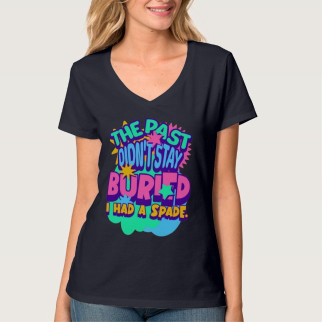 The Past Didn’t Stay Buried – I Had a Spade"  T-Shirt (Front)