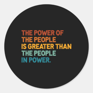 The People Of Power Is Greater Than The People In  Classic Round Sticker