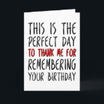 The Perfect Day To Thank Me, Funny Birthday Card<br><div class="desc">This is the perfect day to thank me for remembering your birthday</div>