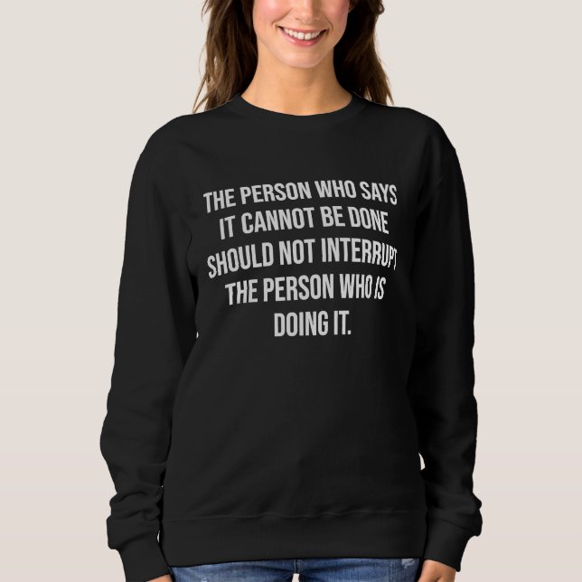 The Person Who Says It Cannot Be Done Should Not I Sweatshirt (Front)