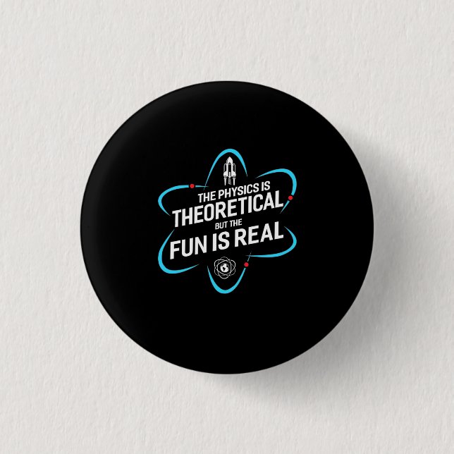 The Physics Is Theoretical But The Fun Is Real 3 Cm Round Badge (Front)
