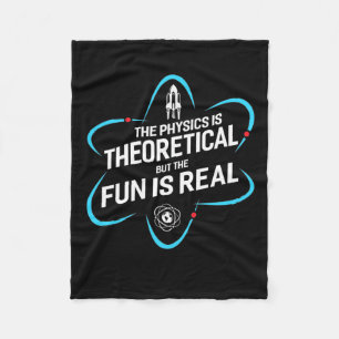 The Physics Is Theoretical But The Fun Is Real Fleece Blanket