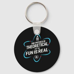 The Physics Is Theoretical But The Fun Is Real Key Ring