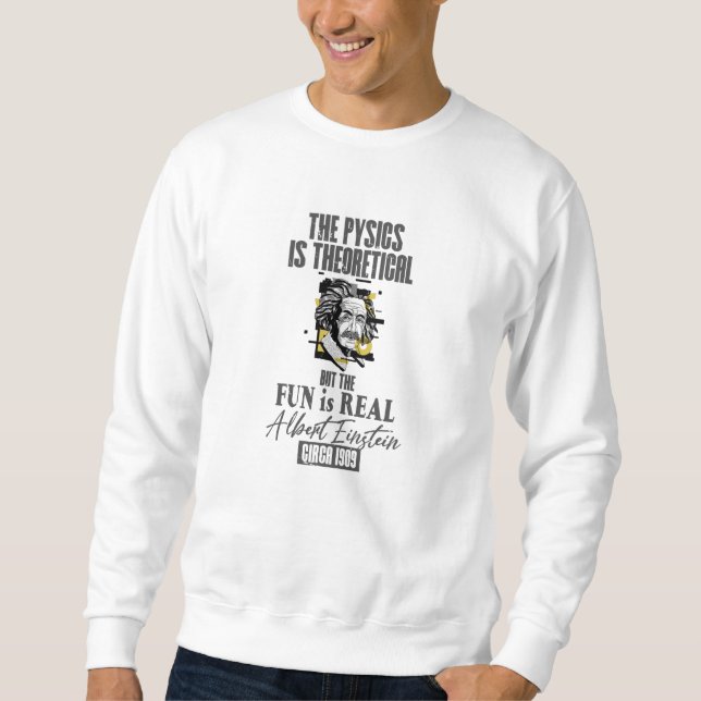 The Physics is Theoretical but the Fun is Real Sweatshirt (Front)