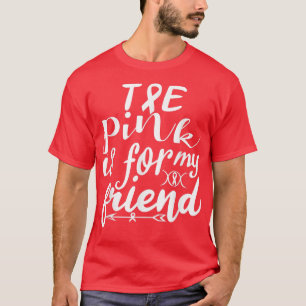 The Pink is For My Friend Ribbon Breast Cancer Aw T-Shirt