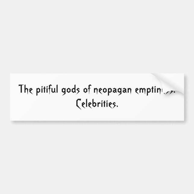 The pitiful gods of neopagan emptiness: Celebri... Bumper Sticker (Front)
