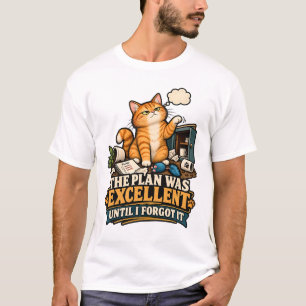 THE PLAN WAS EXCELLENT UNTIL I FORGOT IT T-Shirt