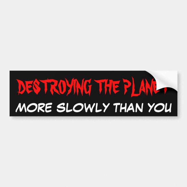 THE PLANET DESTROYS MUCH MORE SLOWLY THAN YOU BUMPER STICKER (Front)