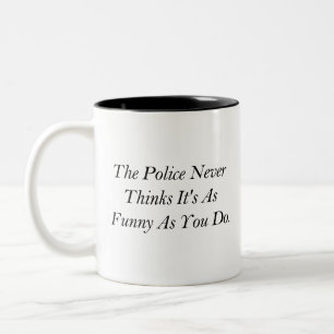 The police never thinks it's as funny as you do... Two-Tone coffee mug